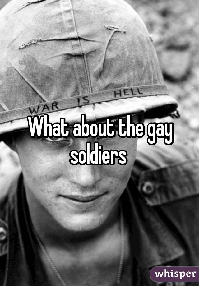 What about the gay soldiers 