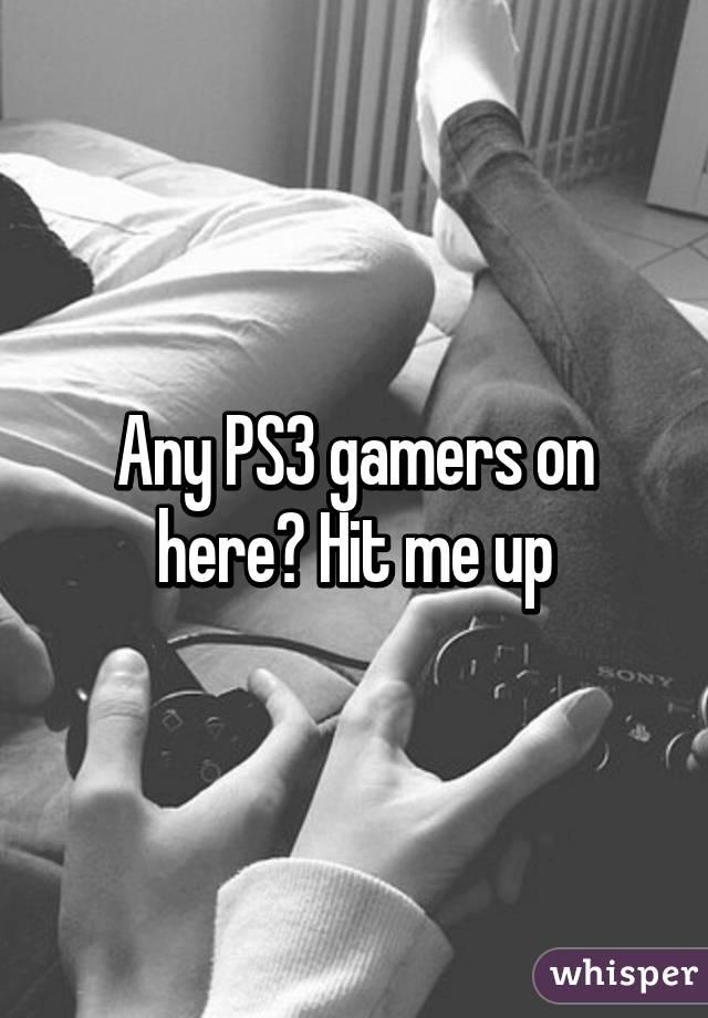 Any PS3 gamers on here? Hit me up