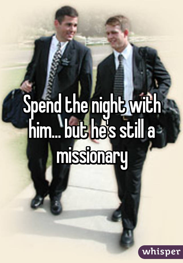 Spend the night with him... but he's still a missionary