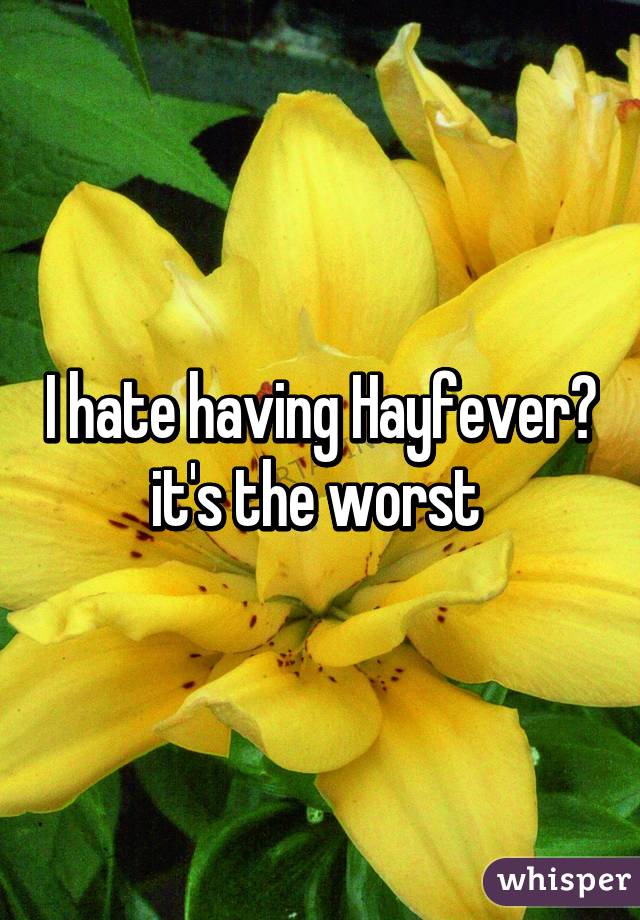 I hate having Hayfever😷 it's the worst 