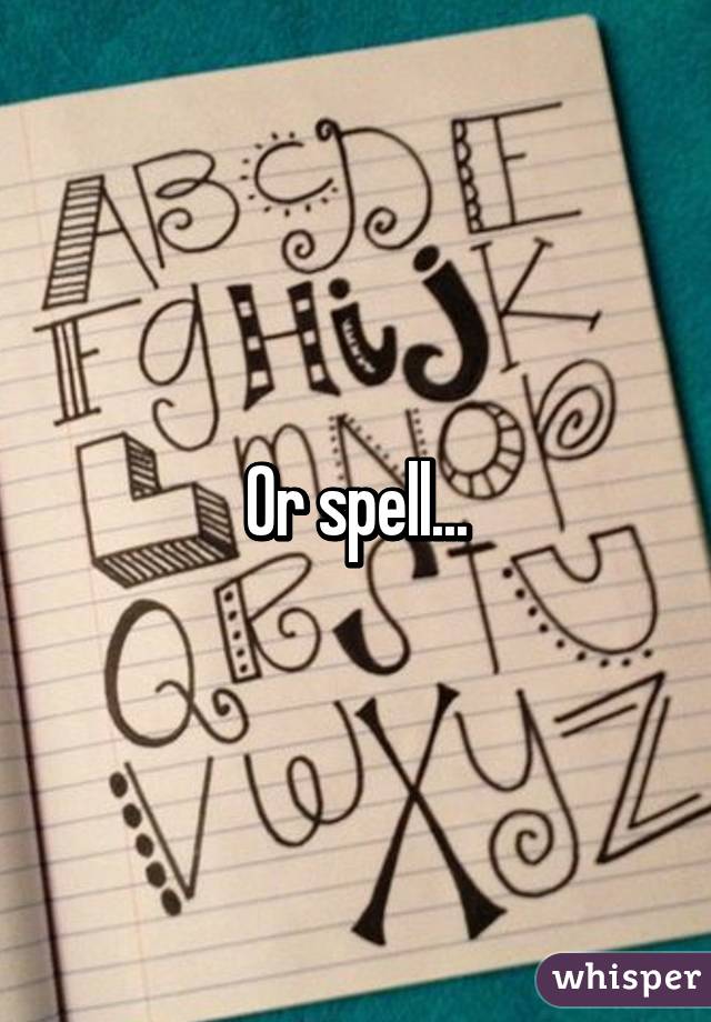 Or spell...