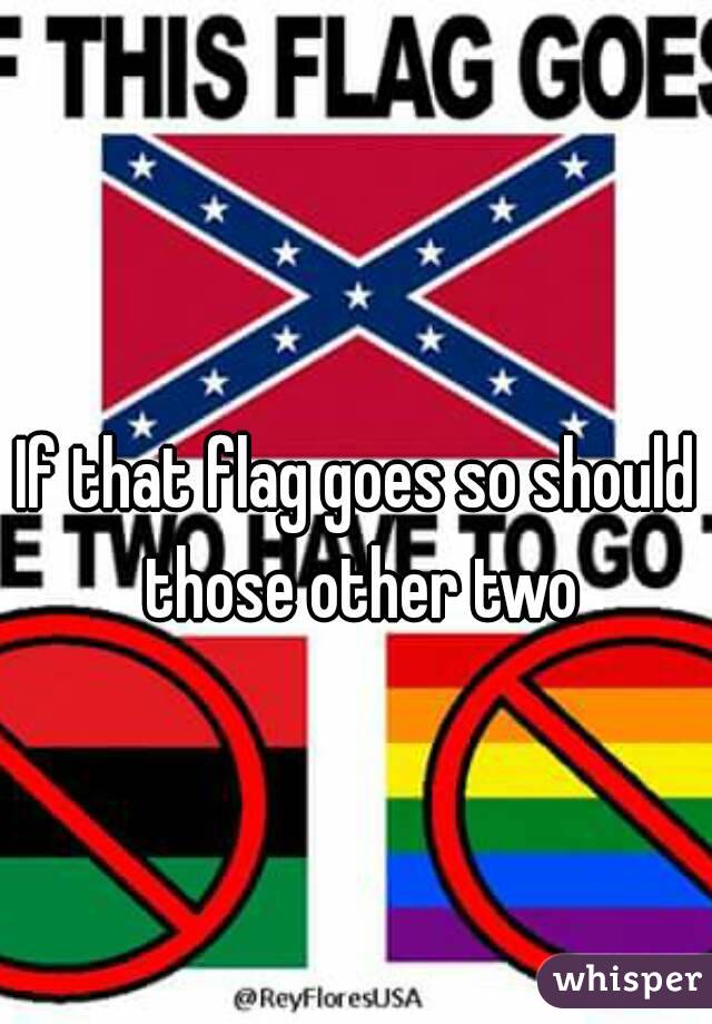 If that flag goes so should those other two