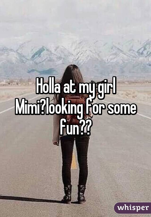 Holla at my girl Mimi💖looking for some fun😋😋