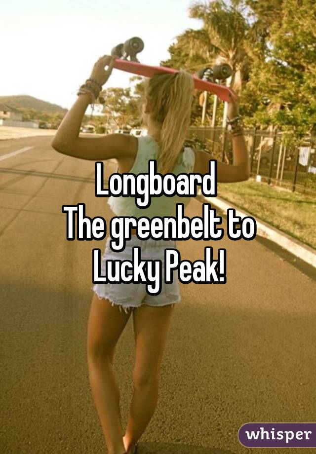 Longboard 
The greenbelt to Lucky Peak!