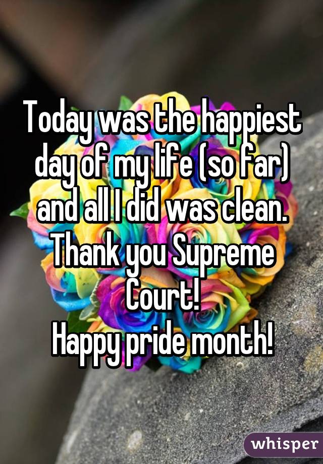 Today was the happiest day of my life (so far) and all I did was clean.
Thank you Supreme Court!
Happy pride month!