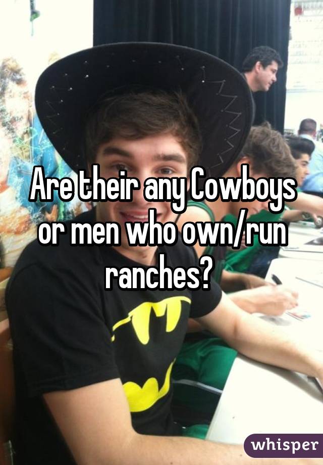 Are their any Cowboys or men who own/run ranches? 