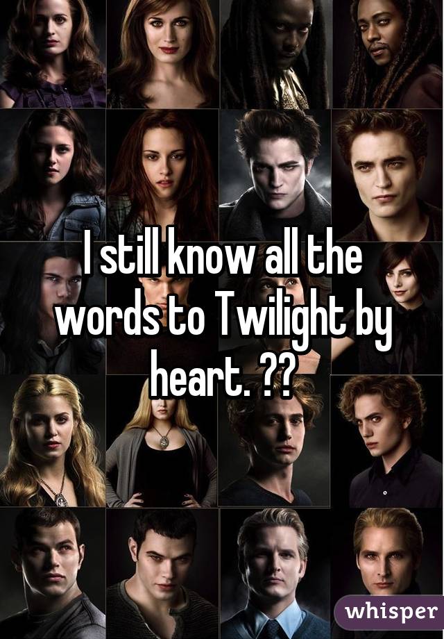 I still know all the words to Twilight by heart. ☺️