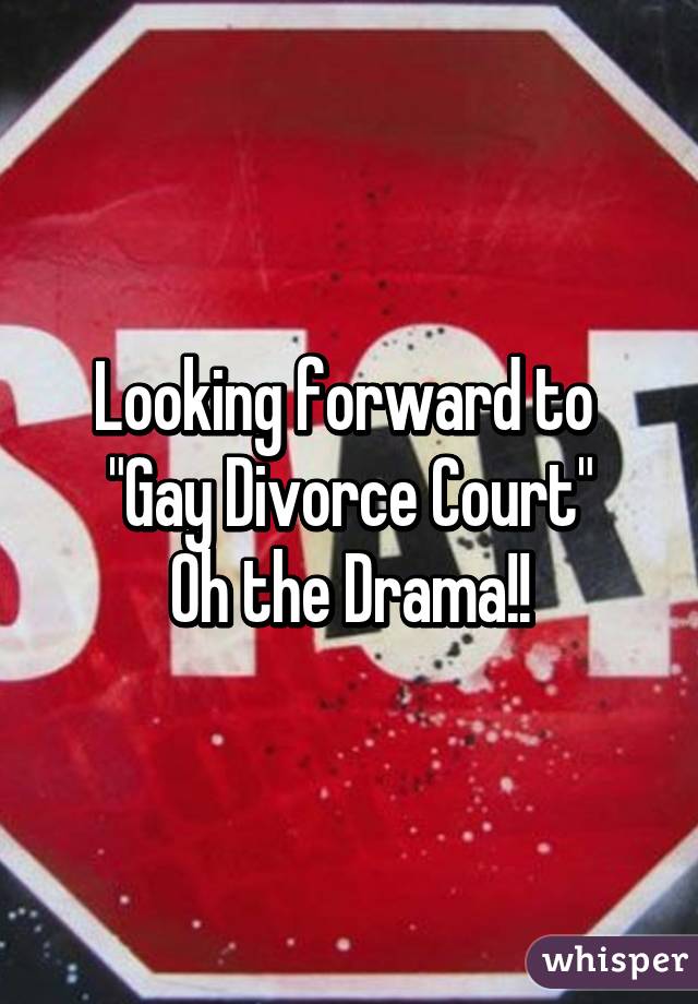 Looking forward to 
"Gay Divorce Court"
Oh the Drama!!