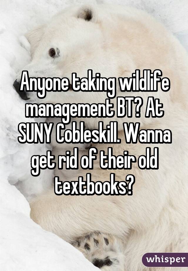 Anyone taking wildlife management BT? At SUNY Cobleskill. Wanna get rid of their old textbooks?