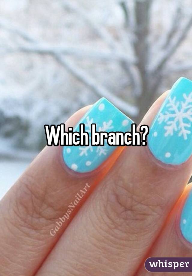 Which branch?