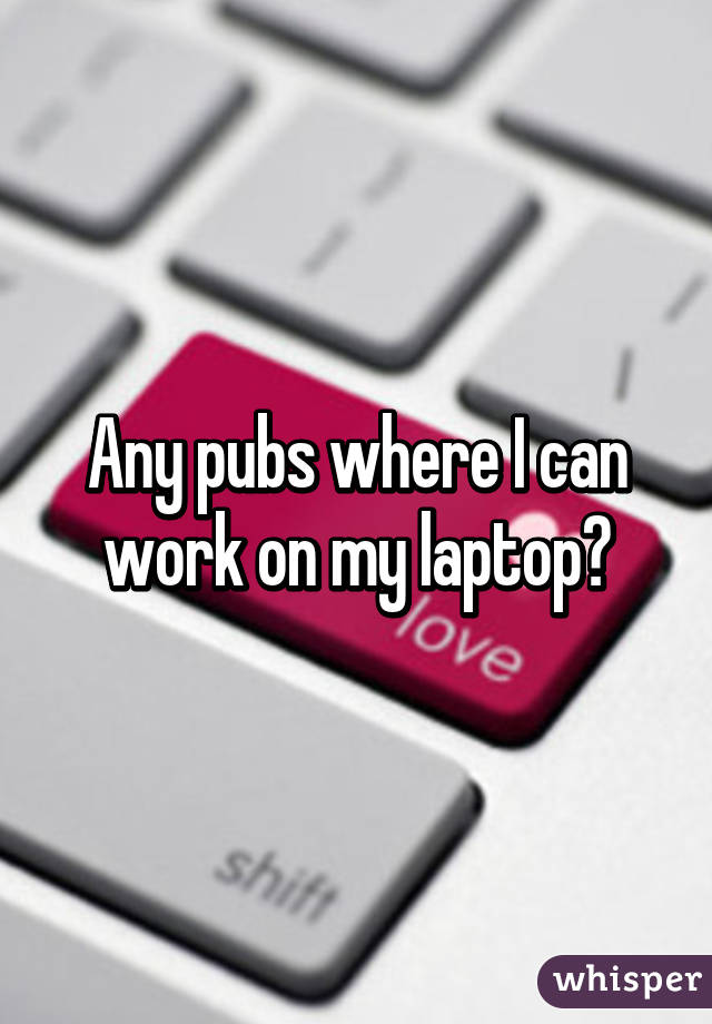 Any pubs where I can work on my laptop?