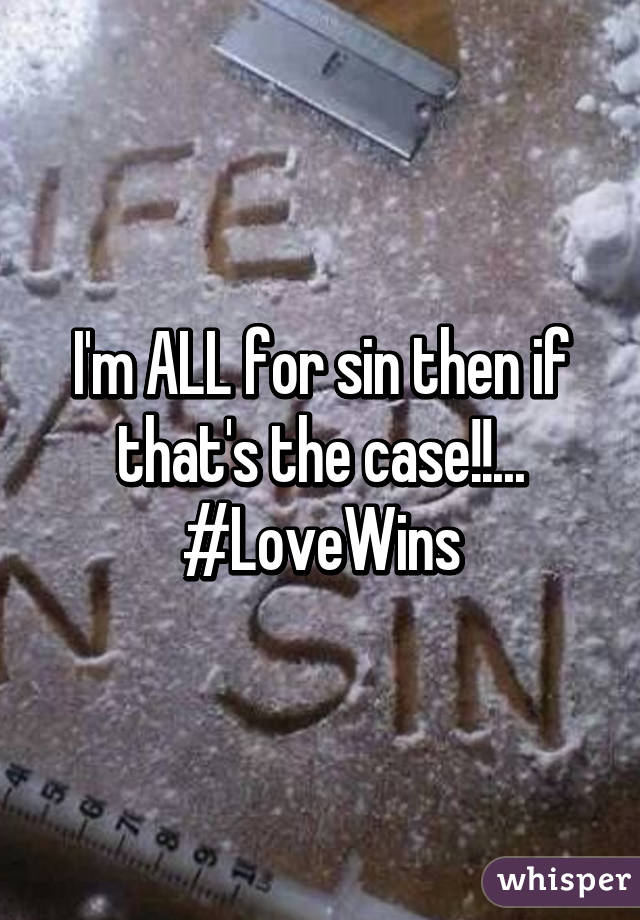 I'm ALL for sin then if that's the case!!... #LoveWins