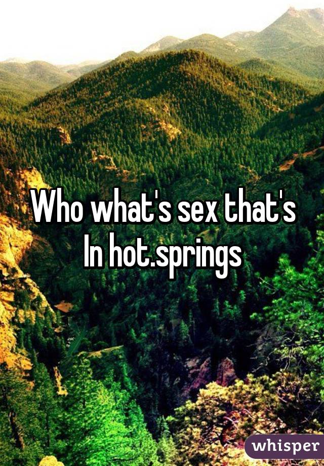 Who what's sex that's In hot.springs