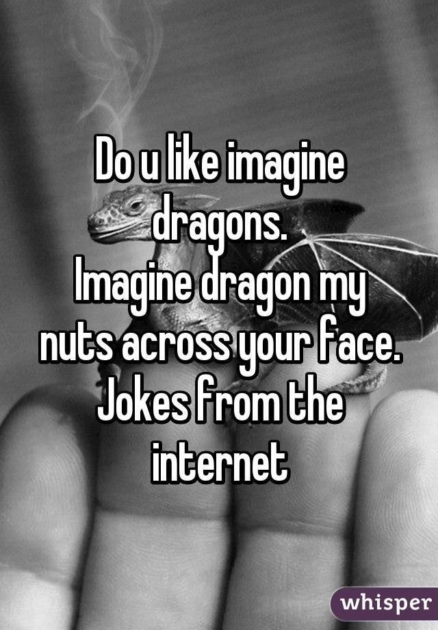 Do You Like Imagine Dragons Joke