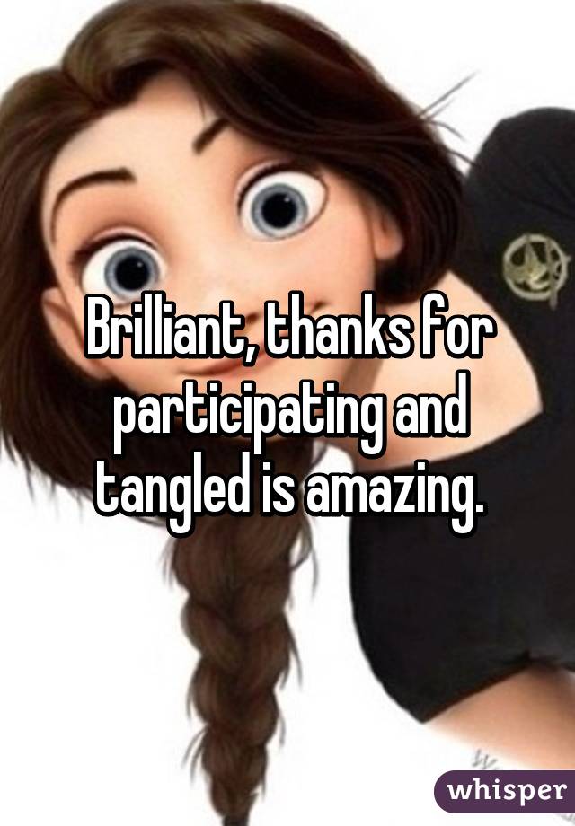 Brilliant, thanks for participating and tangled is amazing.