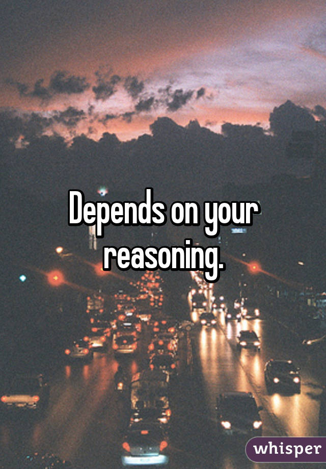 Depends on your reasoning.