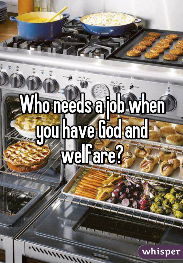 Who needs a job when you have God and welfare?