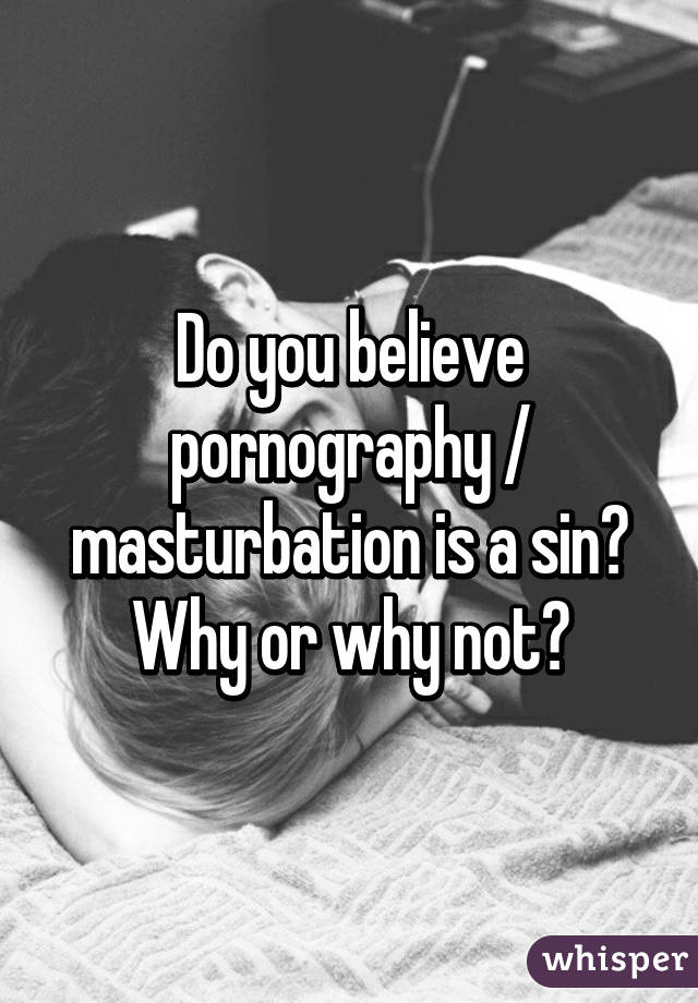 Do you believe pornography / masturbation is a sin?
Why or why not?