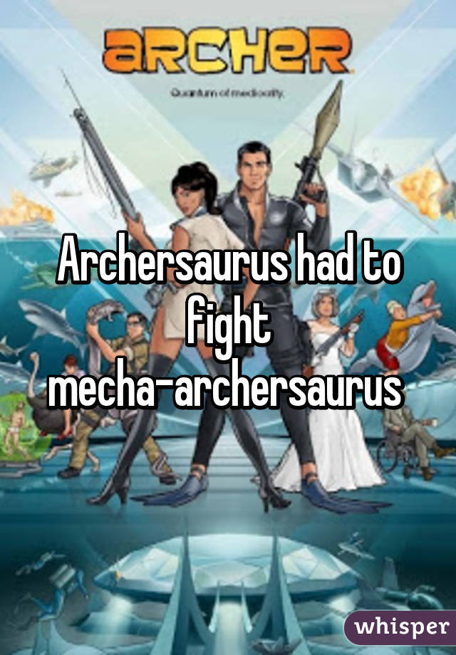 Archersaurus had to fight mecha-archersaurus 