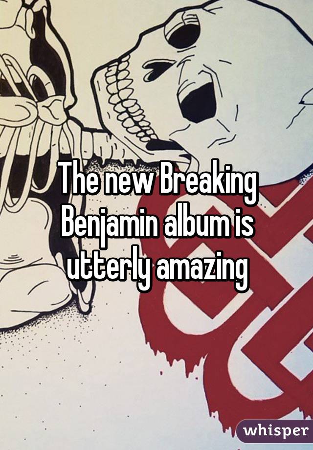 The new Breaking Benjamin album is utterly amazing