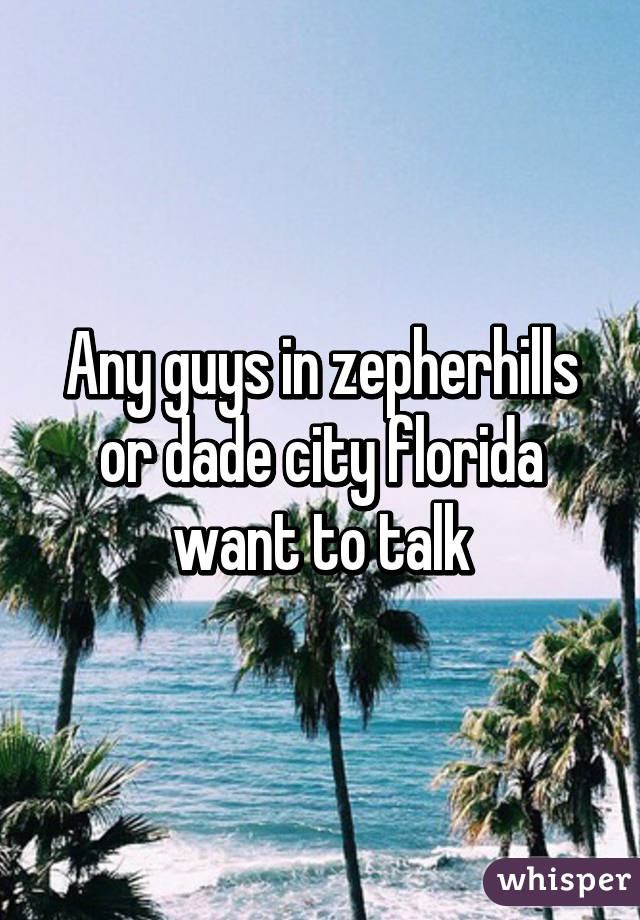 Any guys in zepherhills or dade city florida want to talk