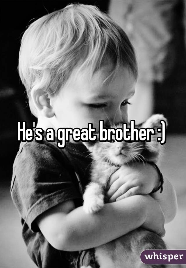 He's a great brother :) 