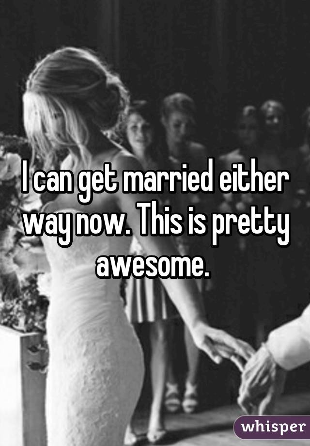 I can get married either way now. This is pretty awesome. 