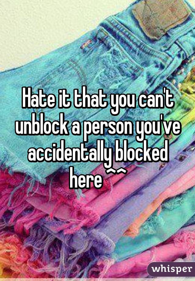 Hate it that you can't unblock a person you've accidentally blocked here ^^