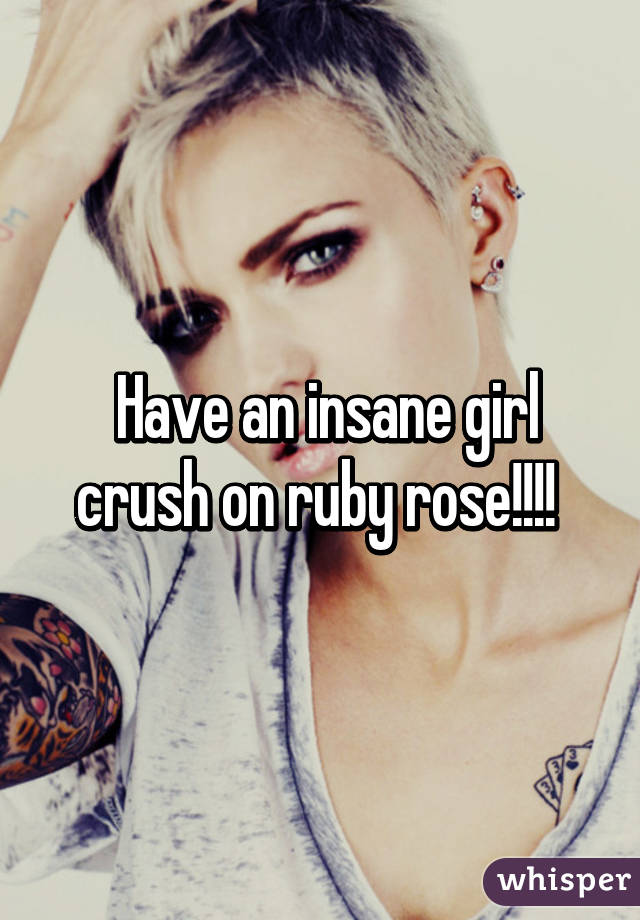  Have an insane girl crush on ruby rose!!!! 
