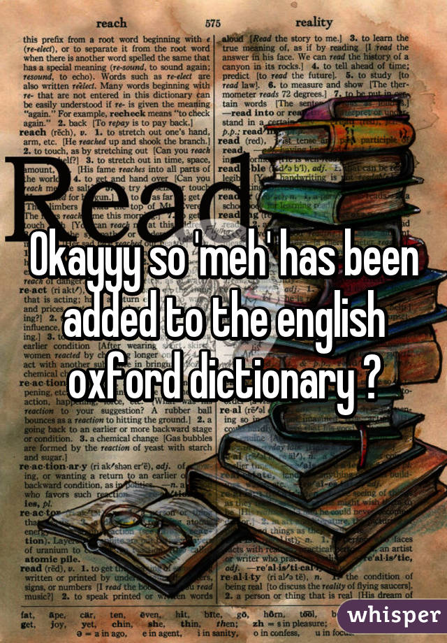 Okayyy so 'meh' has been added to the english oxford dictionary 😑