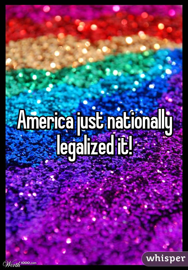 America just nationally legalized it!