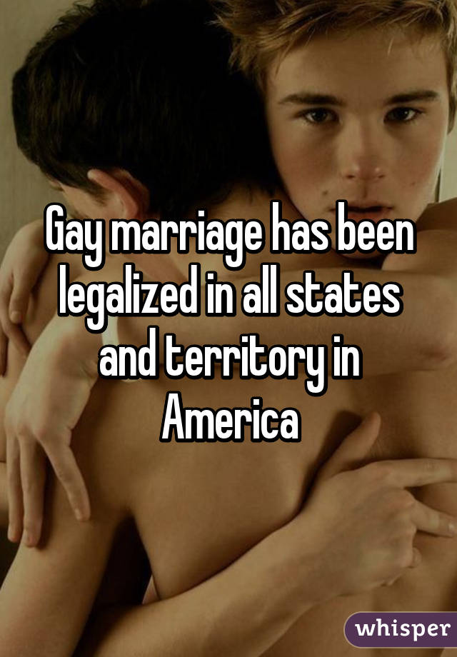 Gay marriage has been legalized in all states and territory in America