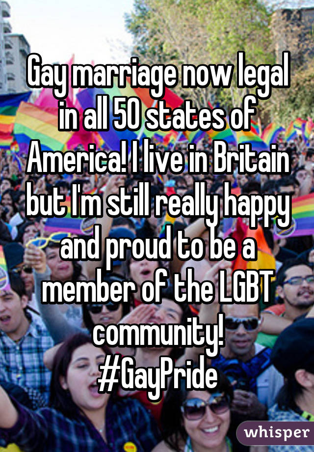 Gay marriage now legal in all 50 states of America! I live in Britain but I'm still really happy and proud to be a member of the LGBT community!
#GayPride