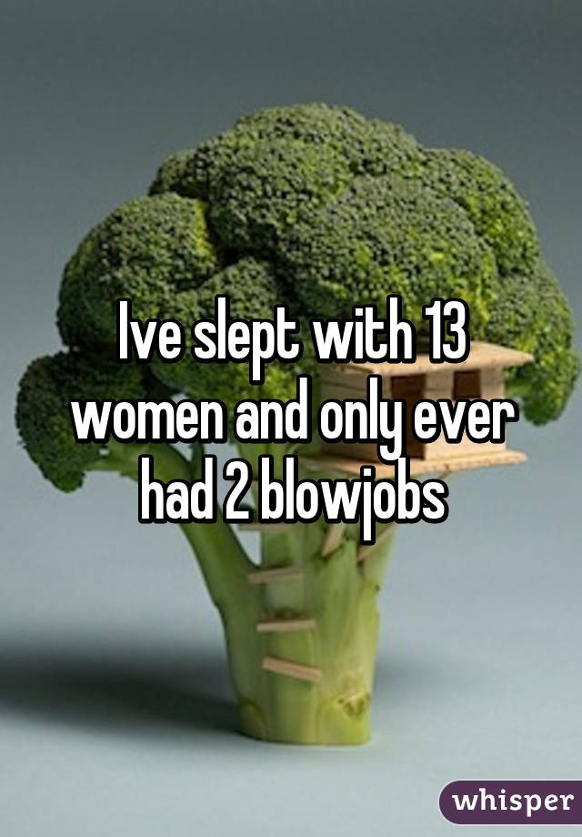 Ive slept with 13 women and only ever had 2 blowjobs