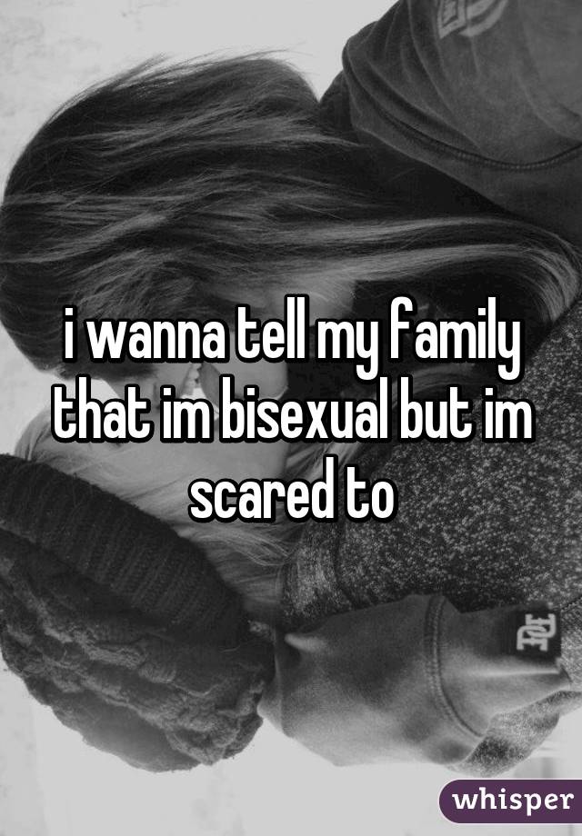 i wanna tell my family that im bisexual but im scared to