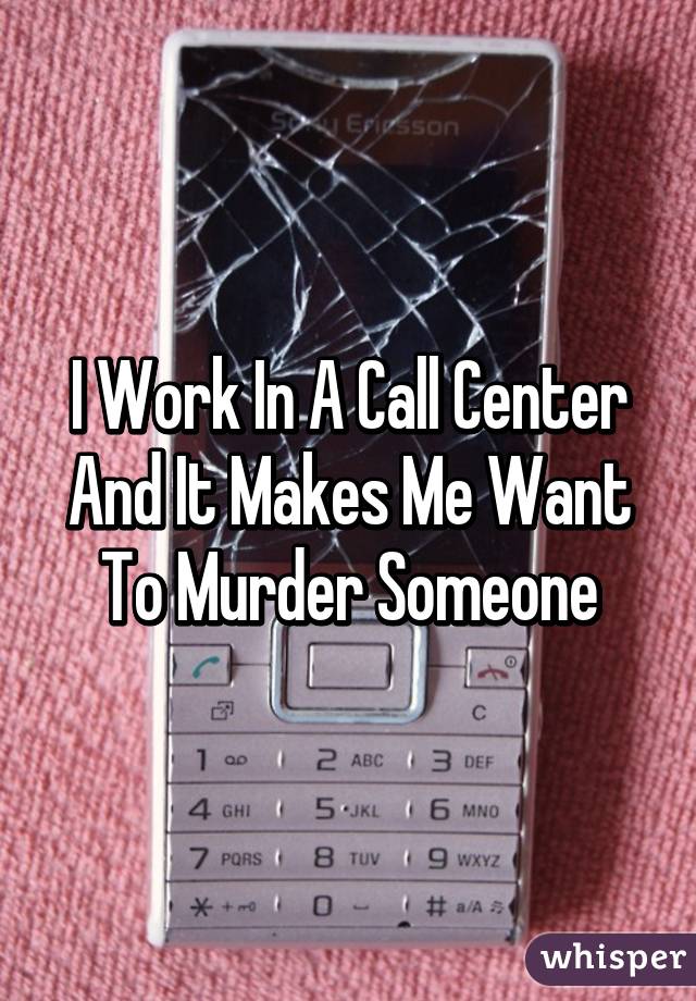 I Work In A Call Center And It Makes Me Want To Murder Someone