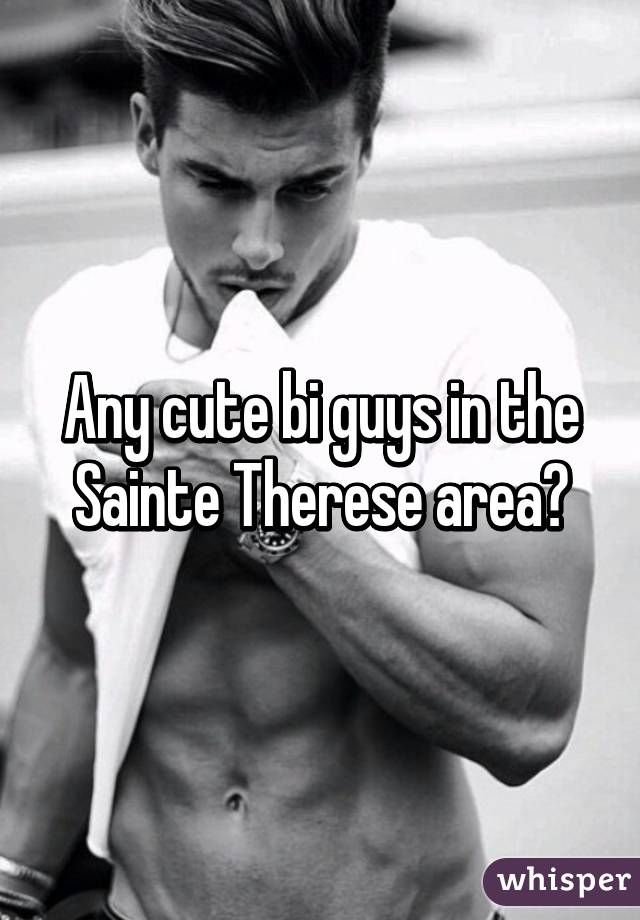 Any cute bi guys in the Sainte Therese area?