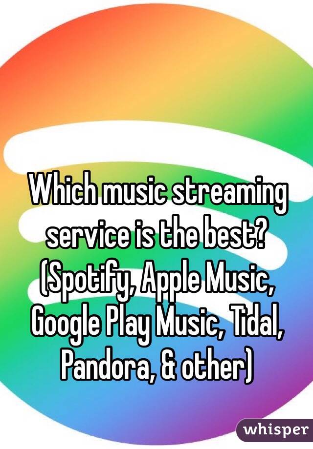 Which music streaming service is the best? (Spotify, Apple Music, Google Play Music, Tidal, Pandora, & other) 