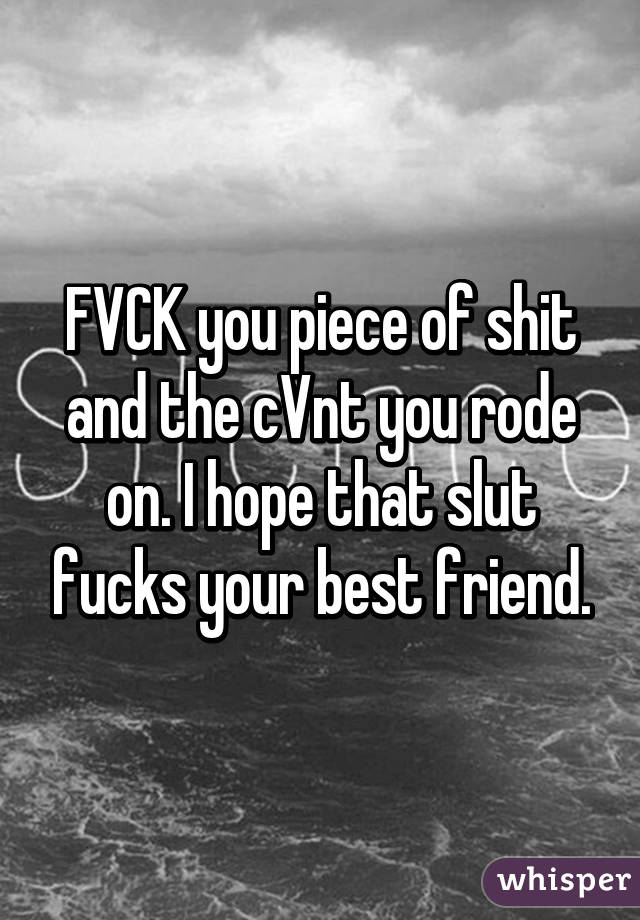 FVCK you piece of shit and the cVnt you rode on. I hope that slut fucks your best friend.
