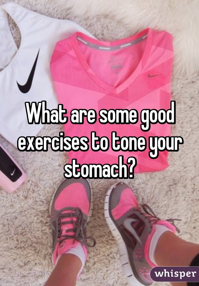 What are some good exercises to tone your stomach?
