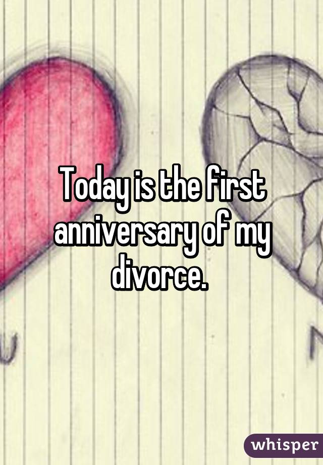 Today is the first anniversary of my divorce. 