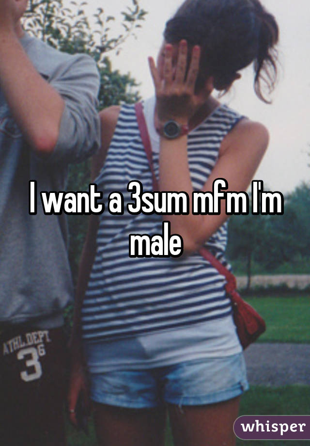 I want a 3sum mfm I'm male