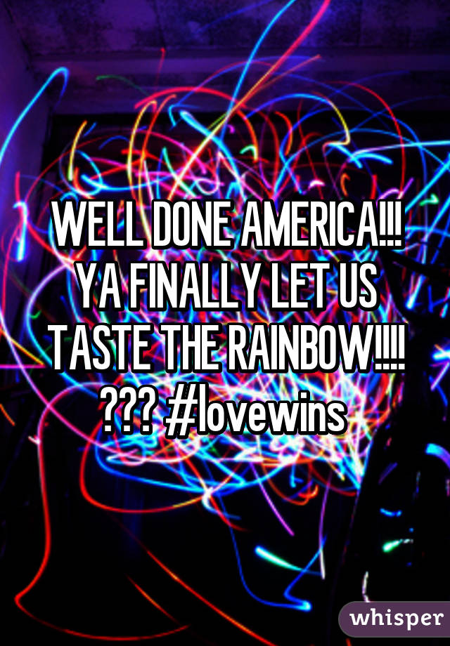 WELL DONE AMERICA!!! YA FINALLY LET US TASTE THE RAINBOW!!!! 🌈🌈🌈 #lovewins 