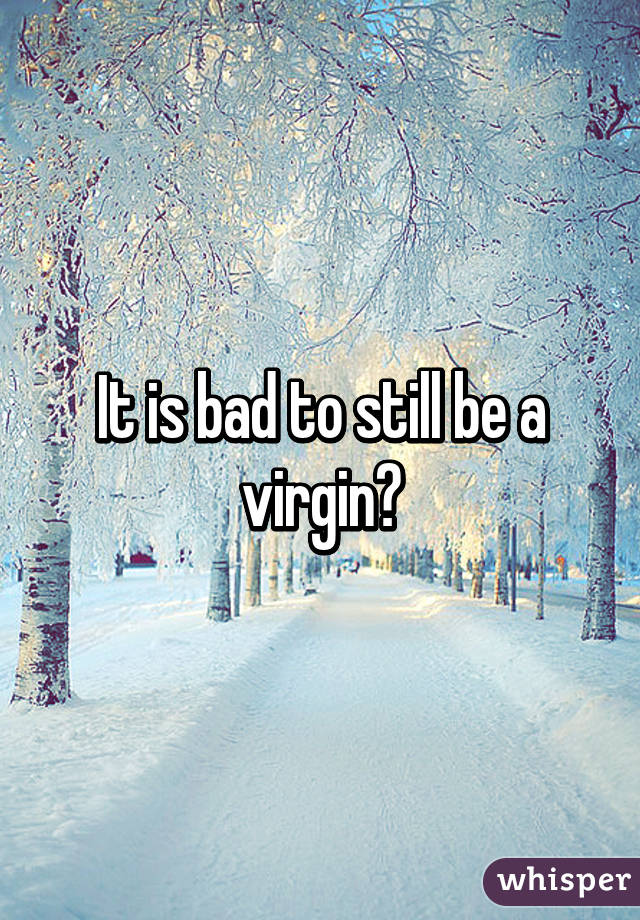 It is bad to still be a virgin?