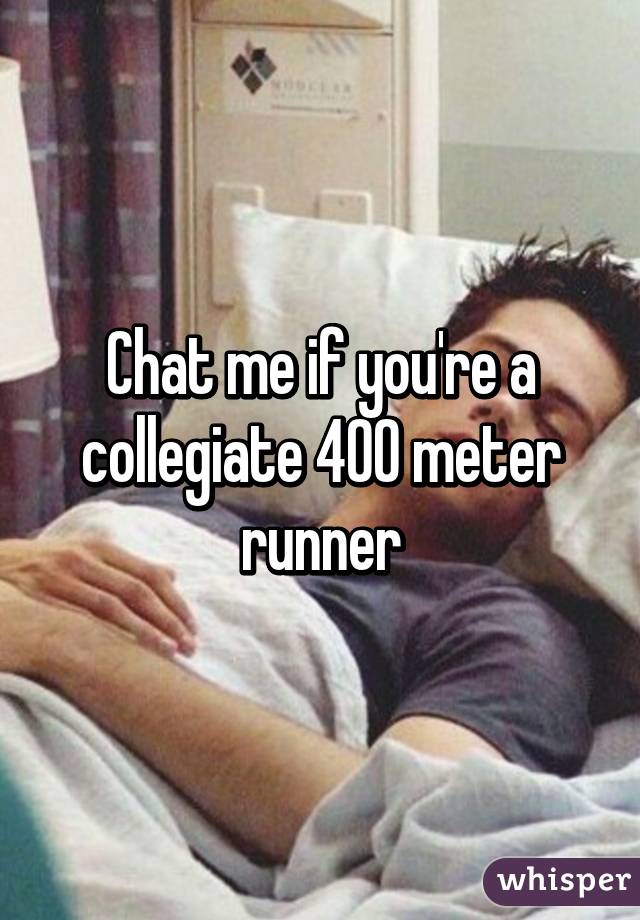 Chat me if you're a collegiate 400 meter runner
