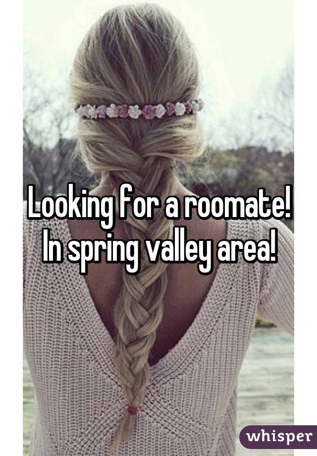 Looking for a roomate! In spring valley area!