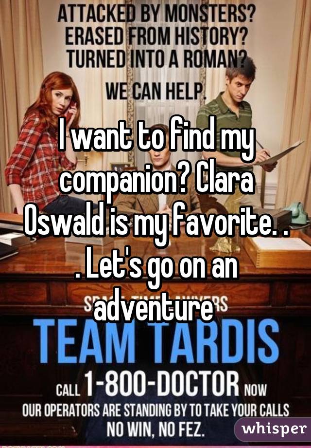 I want to find my companion? Clara Oswald is my favorite. . . Let's go on an adventure 