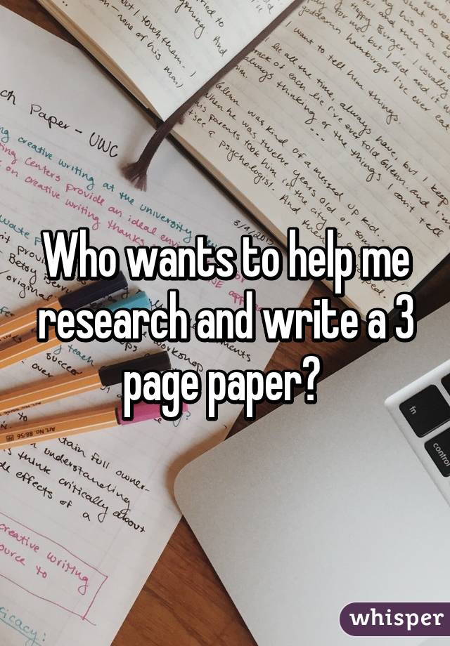 Who wants to help me research and write a 3 page paper? 