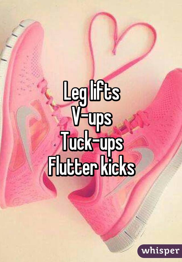 Leg lifts
V-ups
Tuck-ups
Flutter kicks