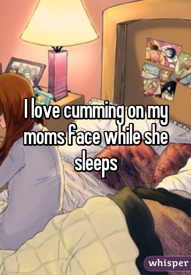 I love cumming on my moms face while she sleeps